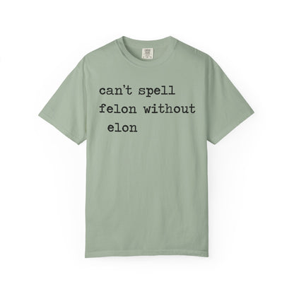 Can't Spell Felon Without Elon Comfort Colors Unisex T-Shirt