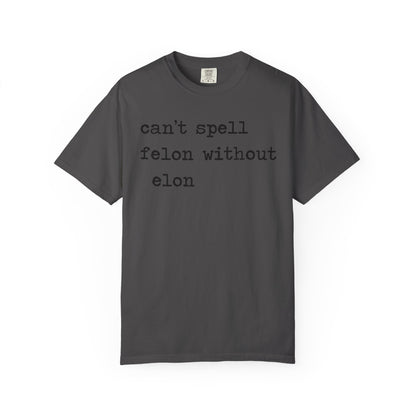 Can't Spell Felon Without Elon Comfort Colors Unisex T-Shirt