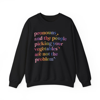Pronouns and the People Picking Your Vegetables Are Not the Problem Sweatshirt