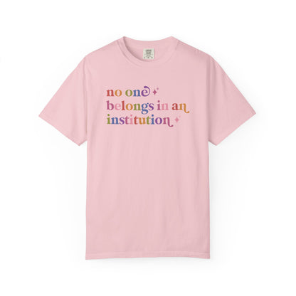 No One Belongs in an Institution Comfort Colors Unisex T-Shirt