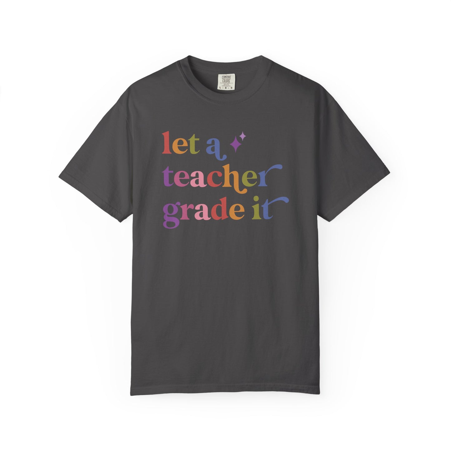 Let a Teacher Grade It Comfort Colors Unisex T-Shirt