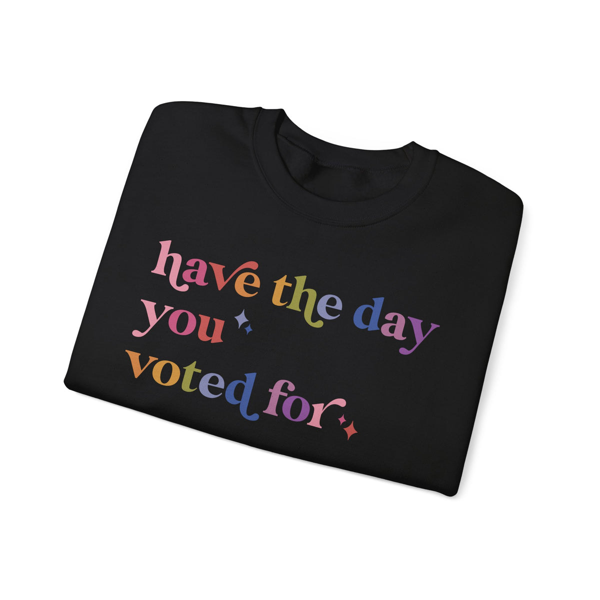 Have the Day You Voted For Sweatshirt