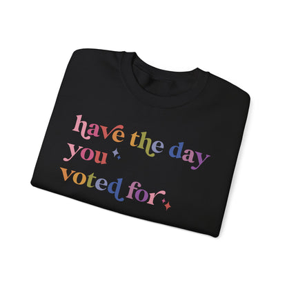Have the Day You Voted For Sweatshirt