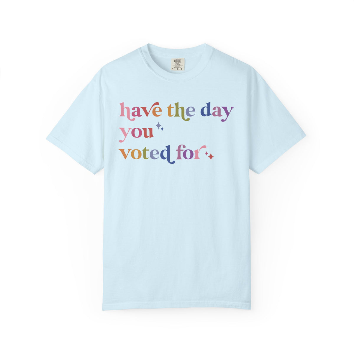 Have the Day You Voted For Comfort Colors Unisex T-Shirt