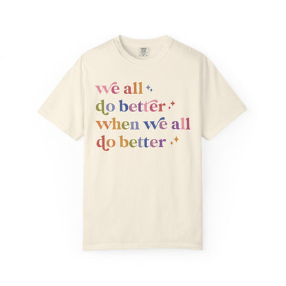 We All Do Better When We All Do Better Comfort Colors Unisex T-Shirt