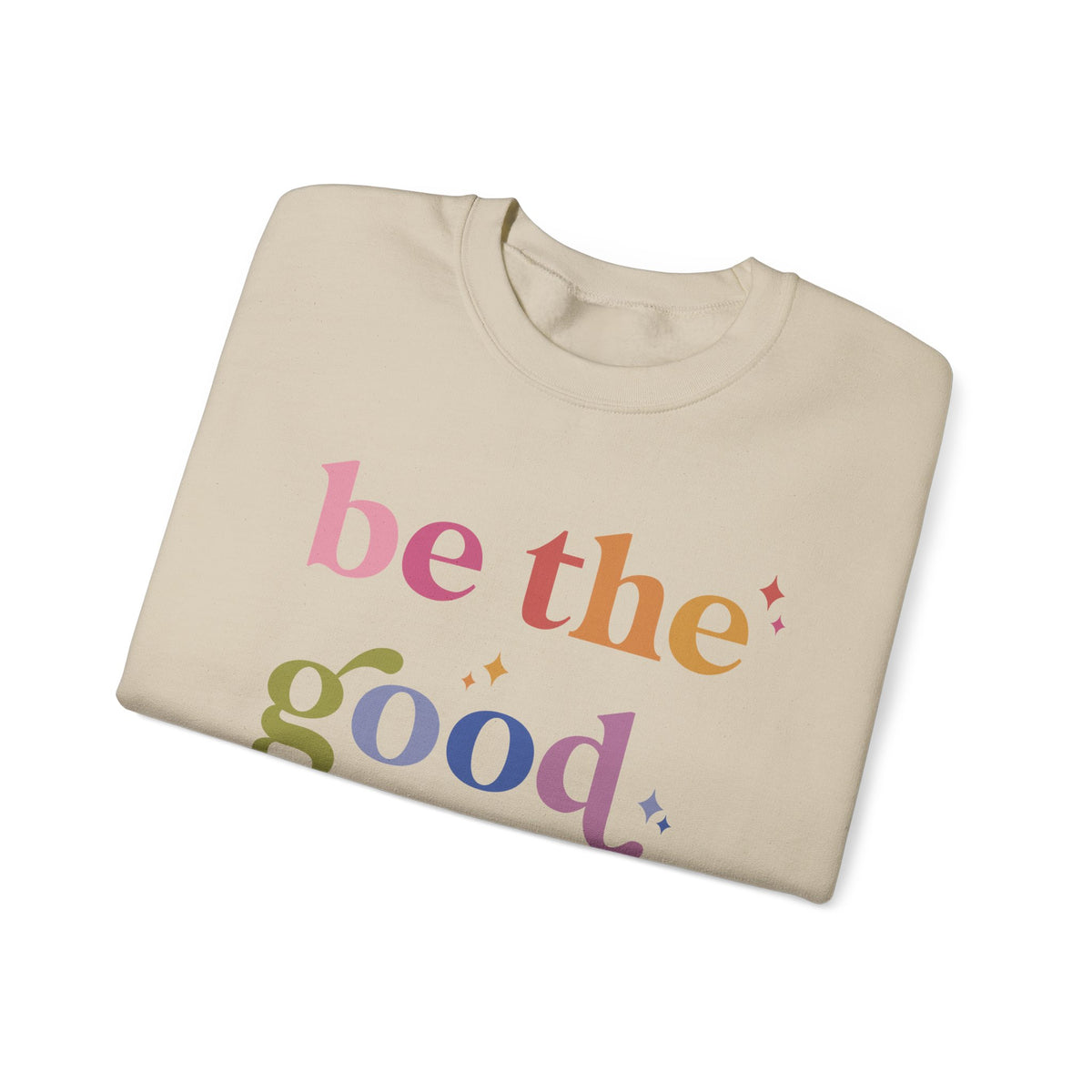 Be the Good Sweatshirt