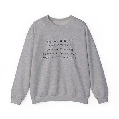 Equal Rights for Others Doesn't Mean Fewer Rights for You, It's Not Pie Sweatshirt