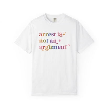 Arrest is not an Argument Comfort Colors Unisex T-Shirt