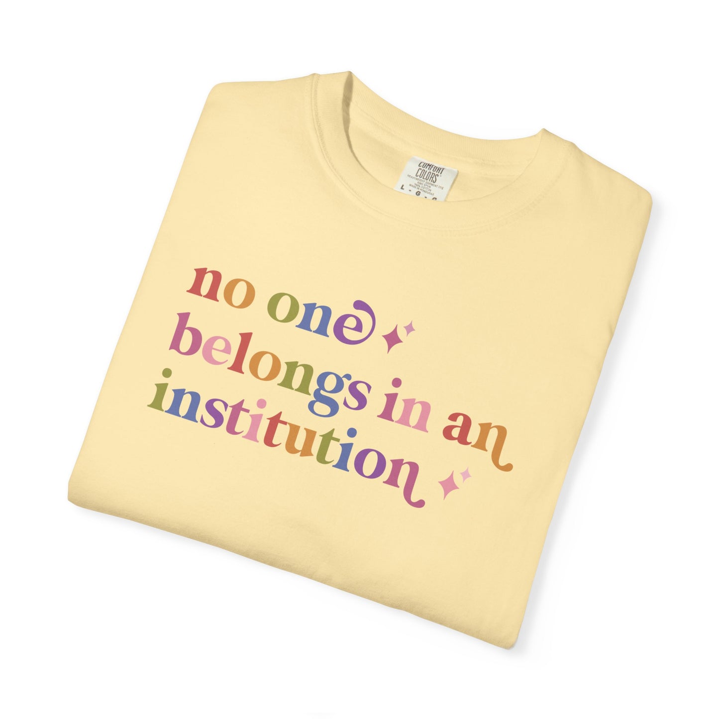 No One Belongs in an Institution Comfort Colors Unisex T-Shirt