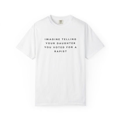 Imagine Telling Your Daughter You Voted for a Rapist Comfort Colors Unisex T-Shirt