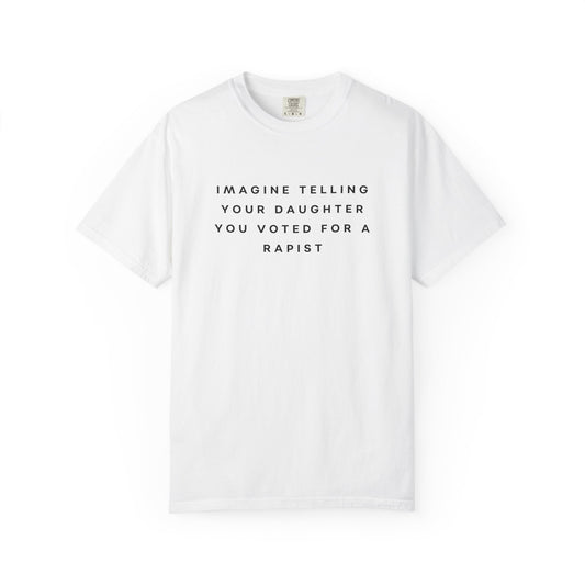 Imagine Telling Your Daughter You Voted for a Rapist Comfort Colors Unisex T-Shirt