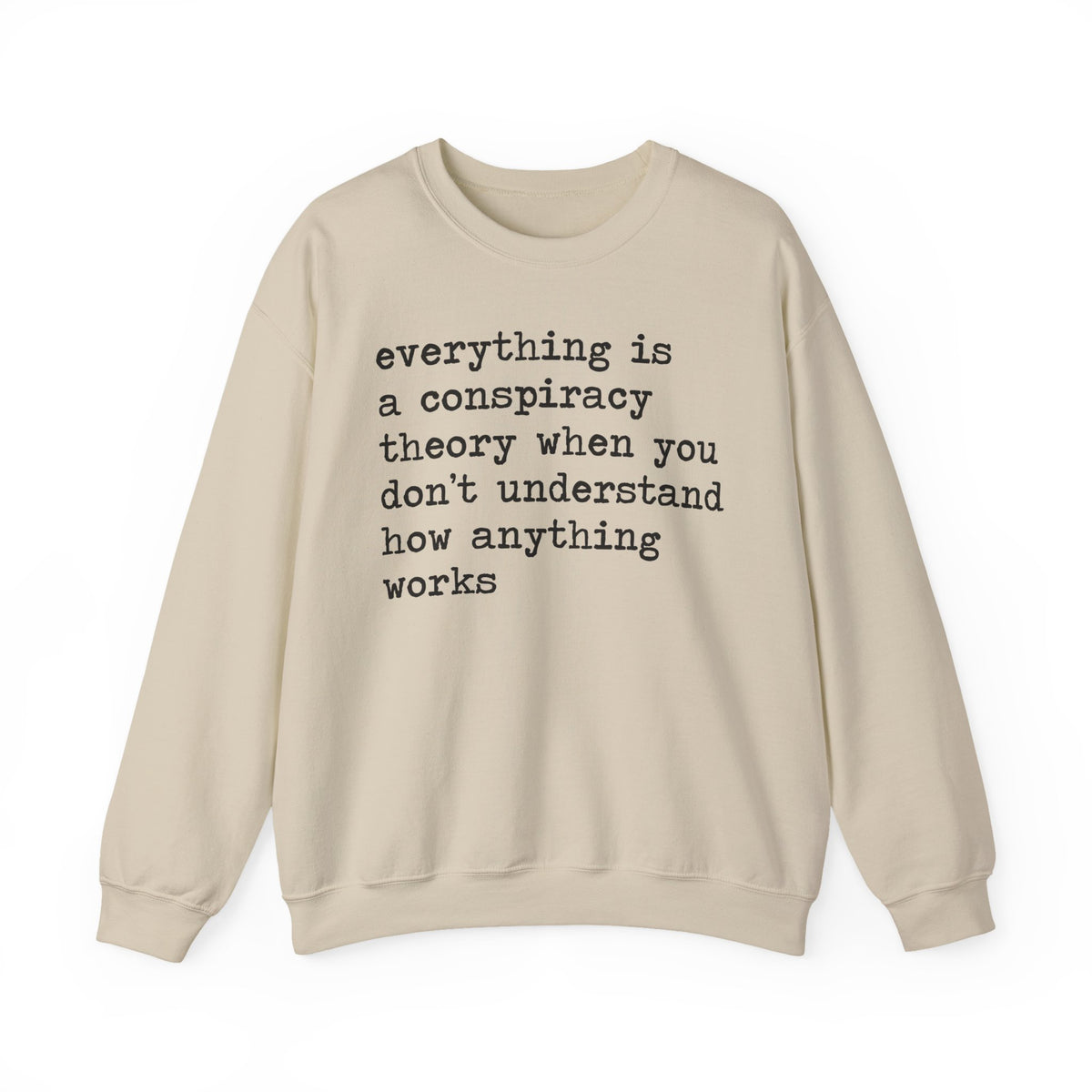 Everything Is a Conspiracy Theory When You Don't Understand How Anything Works Sweatshirt