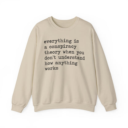 Everything Is a Conspiracy Theory When You Don't Understand How Anything Works Sweatshirt
