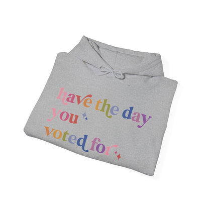 Have the Day You Voted For Hoodie