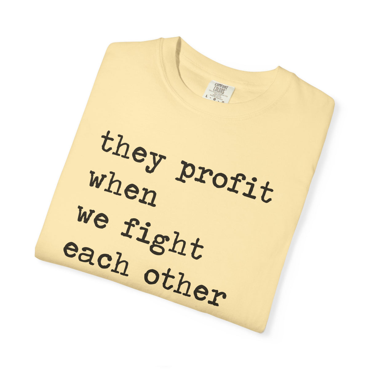 They Profit When We Fight Each Other Comfort Colors Unisex T-Shirt