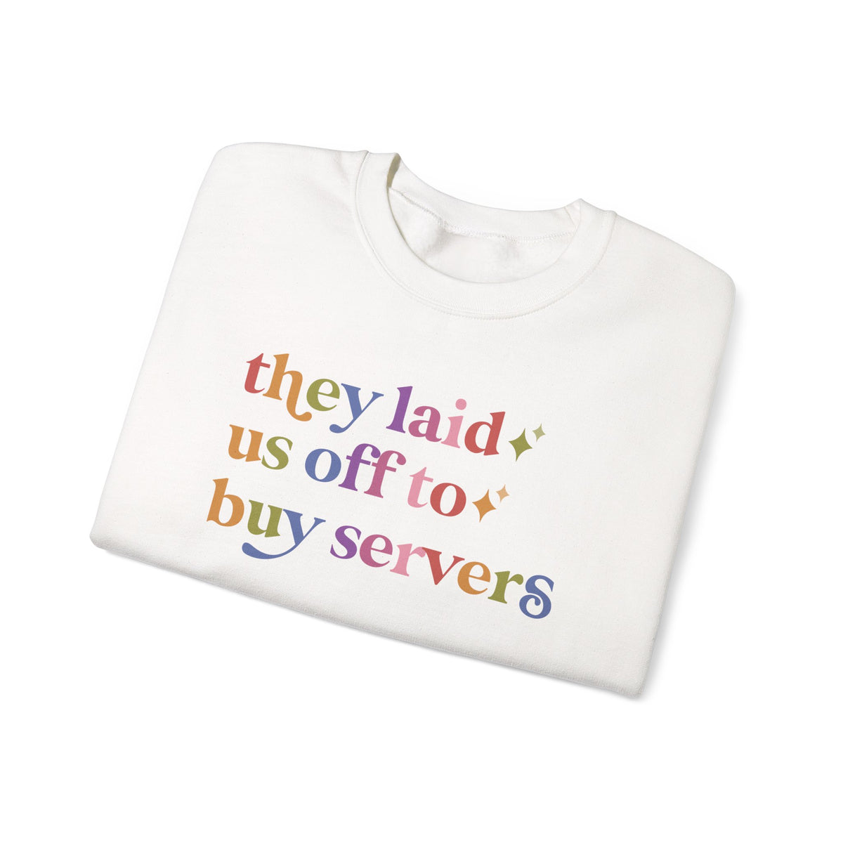 They Laid Us Off to Buy Servers Sweatshirt