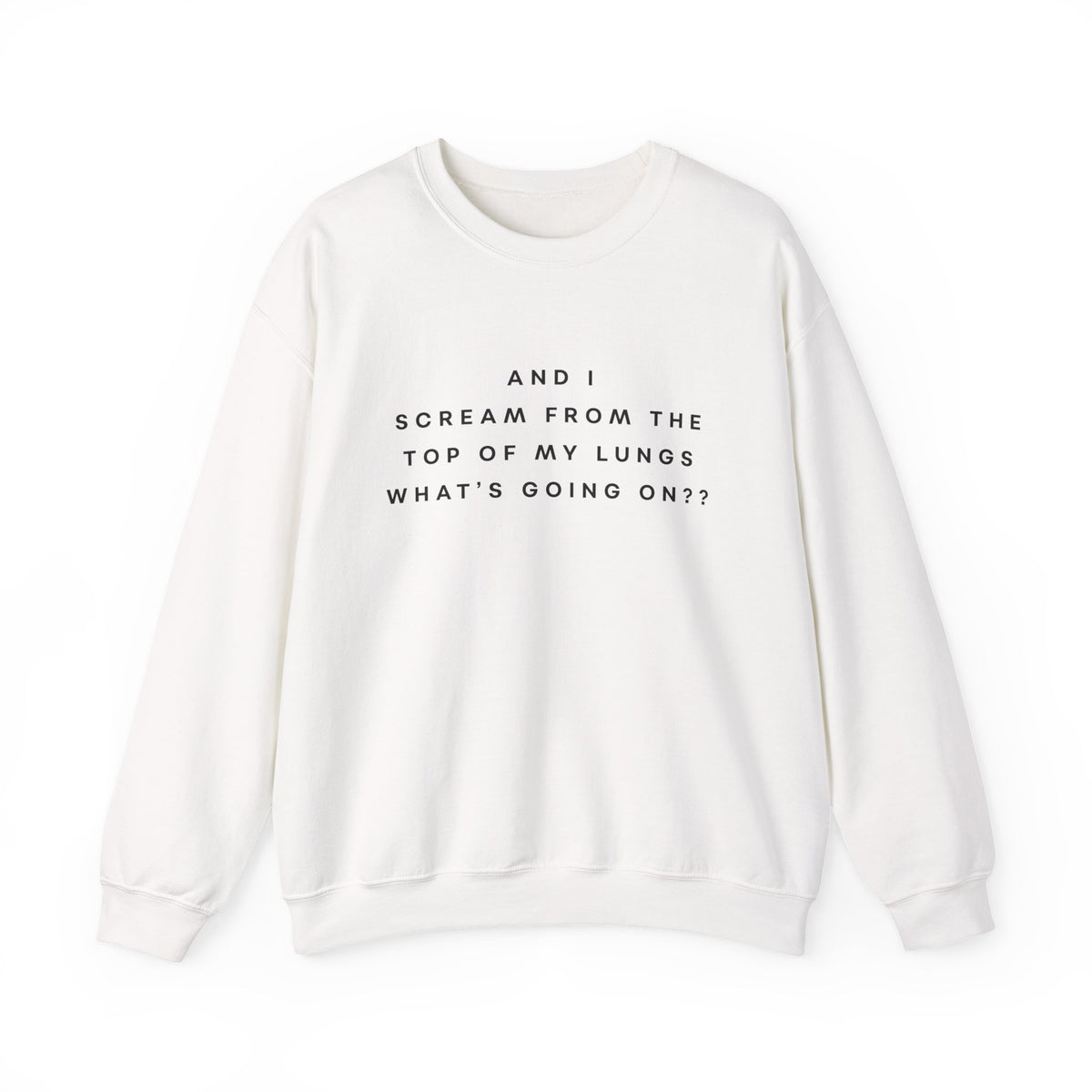 And I Scream From the Top of My Lungs, What's Going On? Sweatshirt