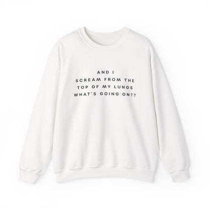 And I Scream From the Top of My Lungs, What's Going On? Sweatshirt