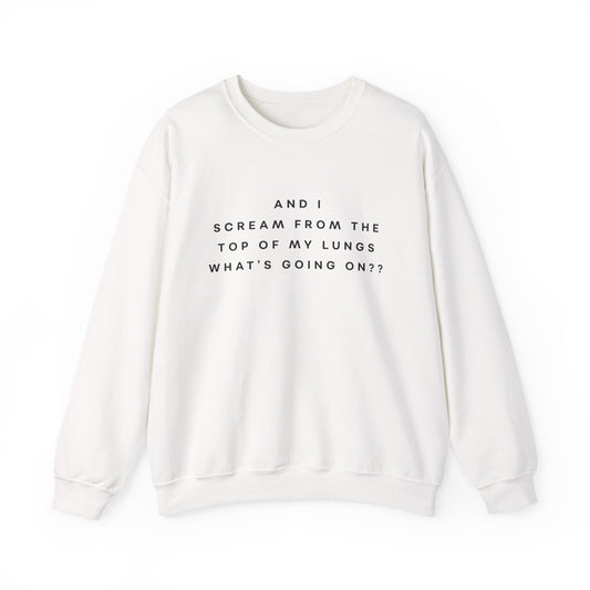And I Scream From the Top of My Lungs, What's Going On? Sweatshirt