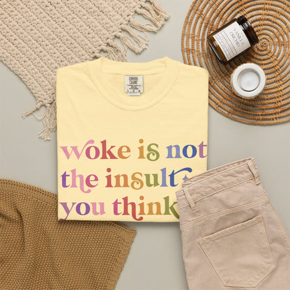 Woke Is Not the Insult You Think It Is Comfort Colors Unisex T-Shirt