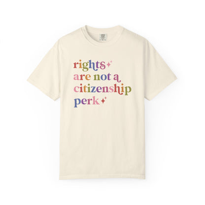 Rights are not a Citizenship Perk Comfort Colors Unisex T-Shirt