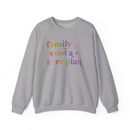 Family is not a Care Plan Sweatshirt