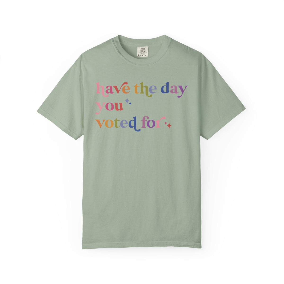 Have the Day You Voted For Comfort Colors Unisex T-Shirt