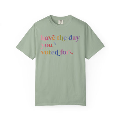 Have the Day You Voted For Comfort Colors Unisex T-Shirt