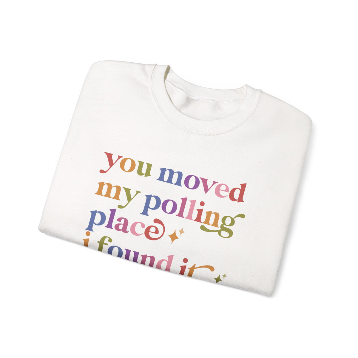 You Moved My Polling Place I Found It Sweatshirt
