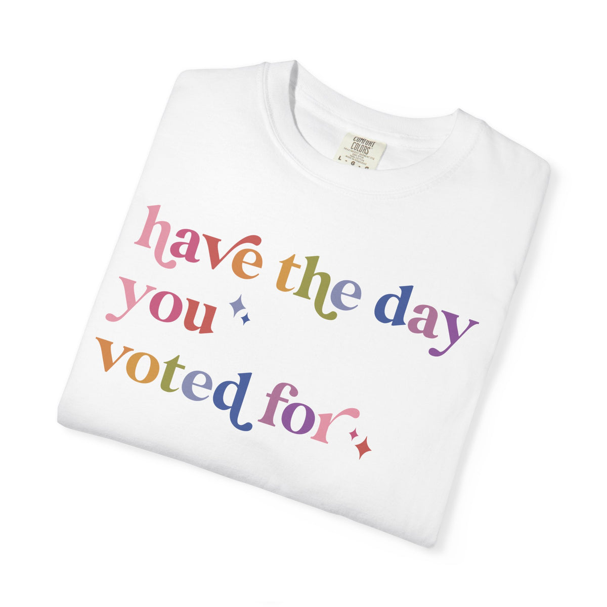 Have the Day You Voted For Comfort Colors Unisex T-Shirt