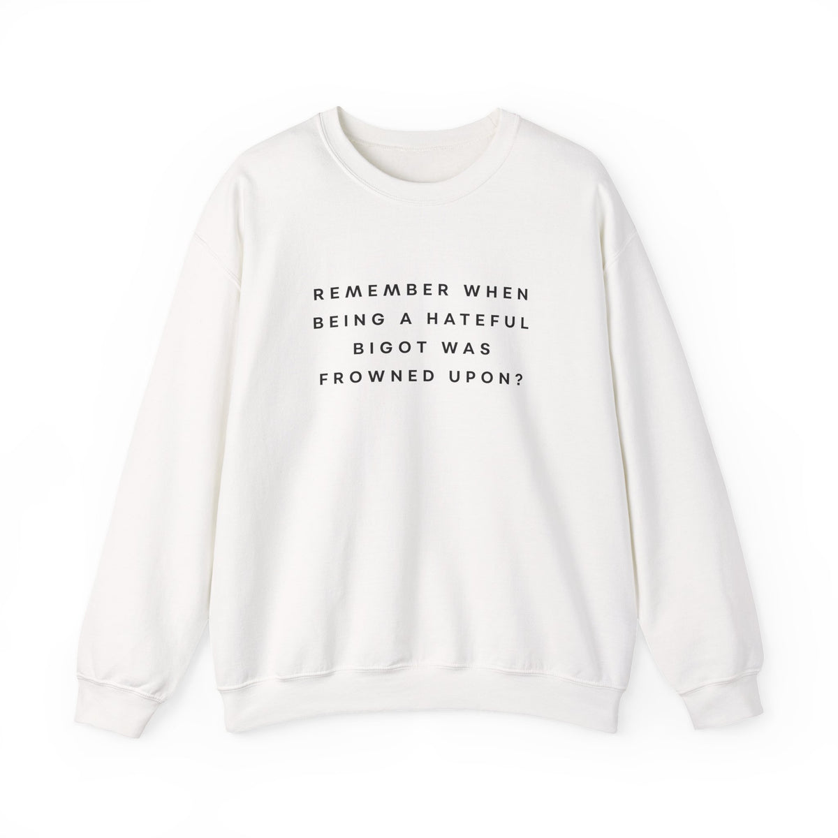 Remember When Being a Hateful Bigot Was Frowned Upon? Sweatshirt