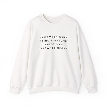Remember When Being a Hateful Bigot Was Frowned Upon? Sweatshirt
