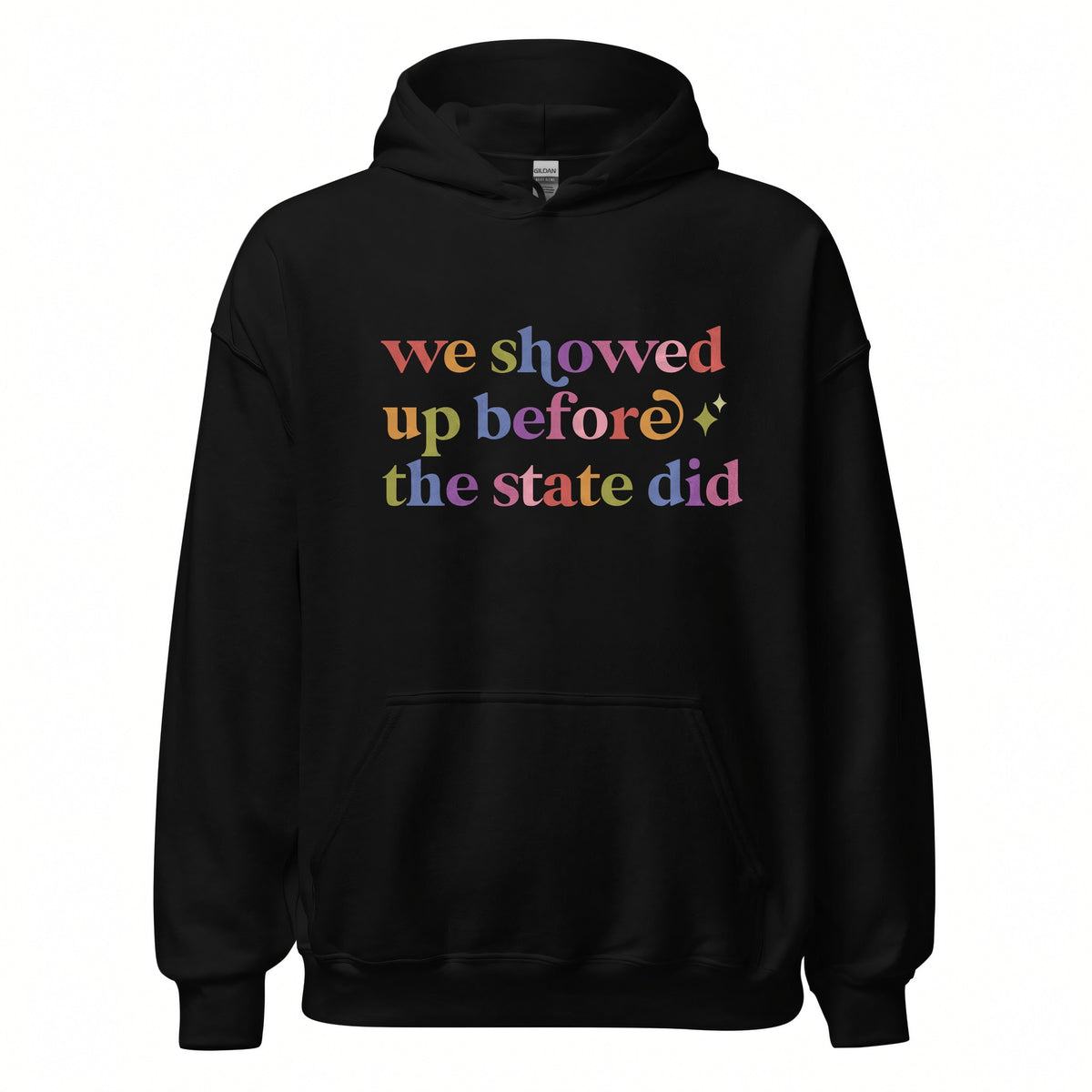 We Showed Up Before the State Did Care & Resist Gildan hoodie in Black