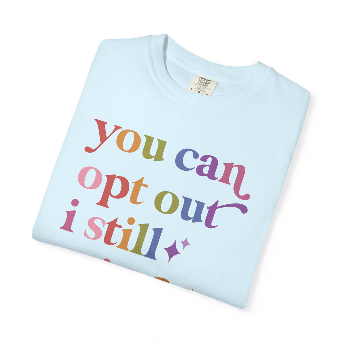 You Can Opt Out I Still Exist Comfort Colors Unisex T-Shirt