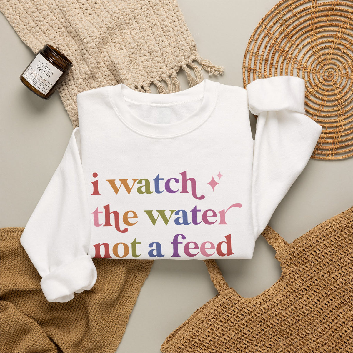 I Watch the Water not a Feed Sweatshirt