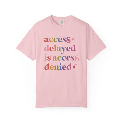 Access Delayed is Access Denied Care & Resist rainbow Comfort Colors tee