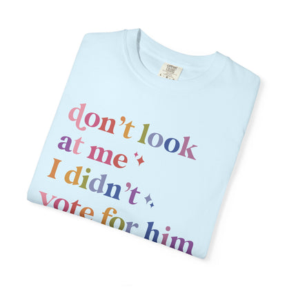 Don't Look At Me, I Didn't Vote for Him Comfort Colors Unisex T-Shirt