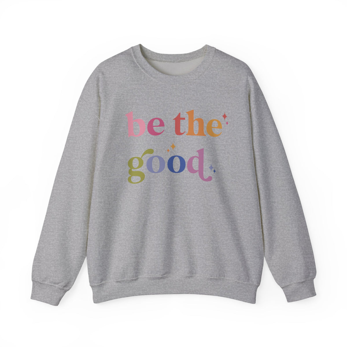 Be the Good Sweatshirt