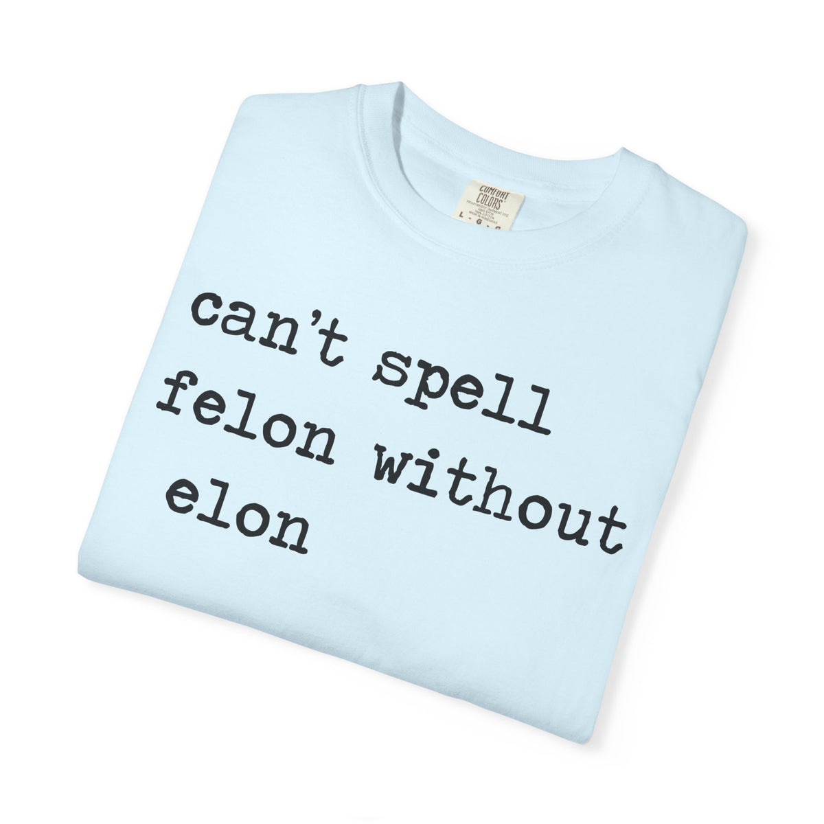 Can't Spell Felon Without Elon Comfort Colors Unisex T-Shirt