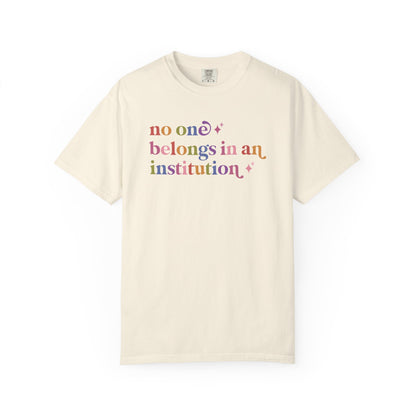 No One Belongs in an Institution Comfort Colors Unisex T-Shirt