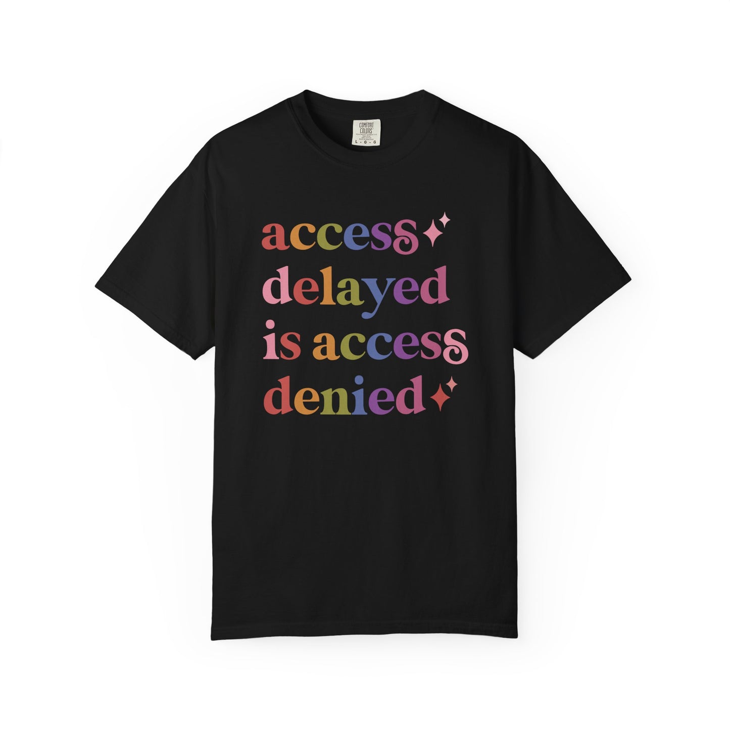 Access Delayed is Access Denied Care & Resist rainbow Comfort Colors tee