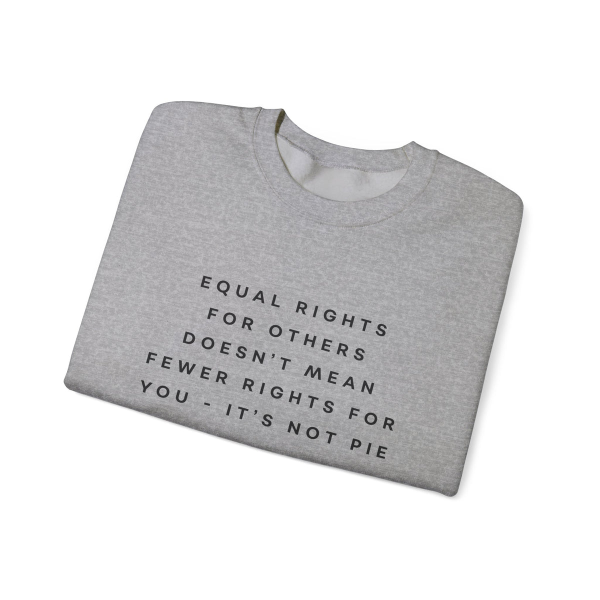 Equal Rights for Others Doesn't Mean Fewer Rights for You, It's Not Pie Sweatshirt