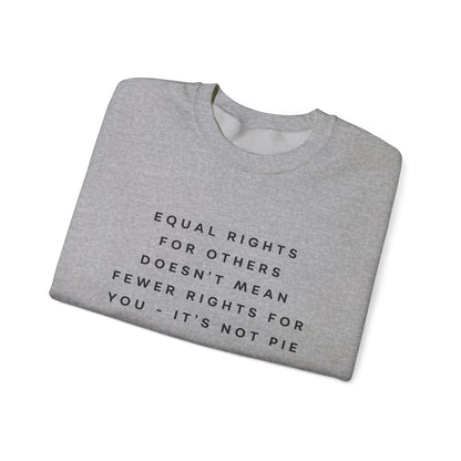 Equal Rights for Others Doesn't Mean Fewer Rights for You, It's Not Pie Sweatshirt