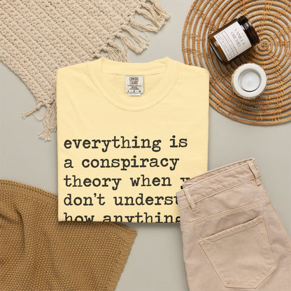 Everything Is a Conspiracy Theory When You Don't Understand How Anything Works Comfort Colors Unisex T-Shirt