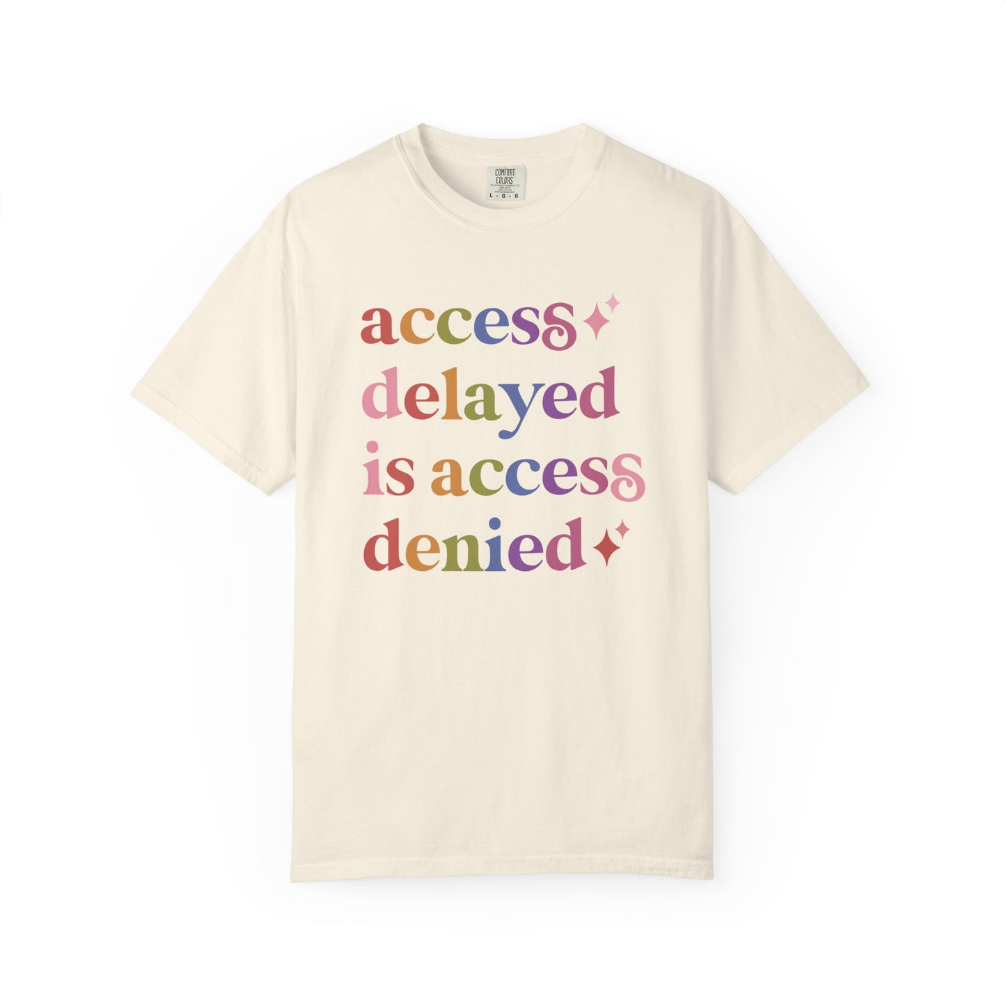 Access Delayed is Access Denied Care & Resist rainbow Comfort Colors tee