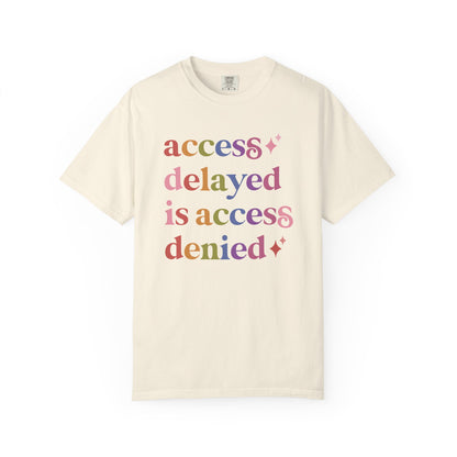 Access Delayed is Access Denied Care & Resist rainbow Comfort Colors tee