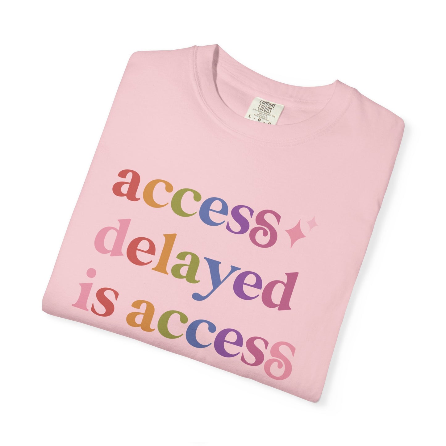 Access Delayed is Access Denied Care & Resist rainbow Comfort Colors tee