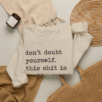 Don't Doubt Yourself, This Shit Is Really Crazy Sweatshirt
