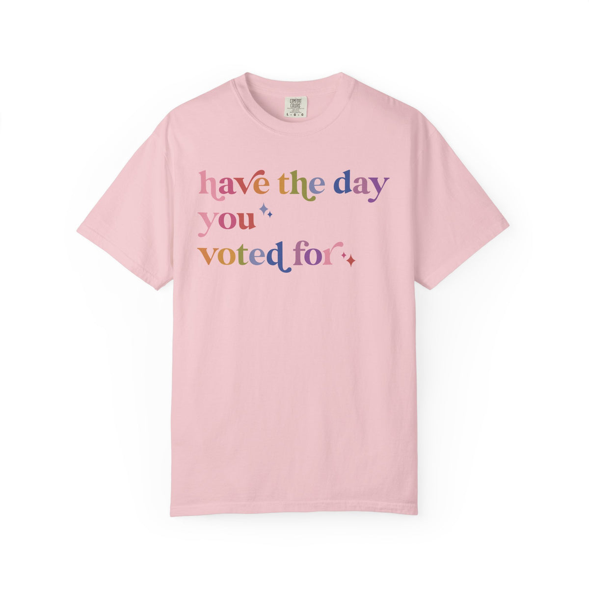 Have the Day You Voted For Comfort Colors Unisex T-Shirt