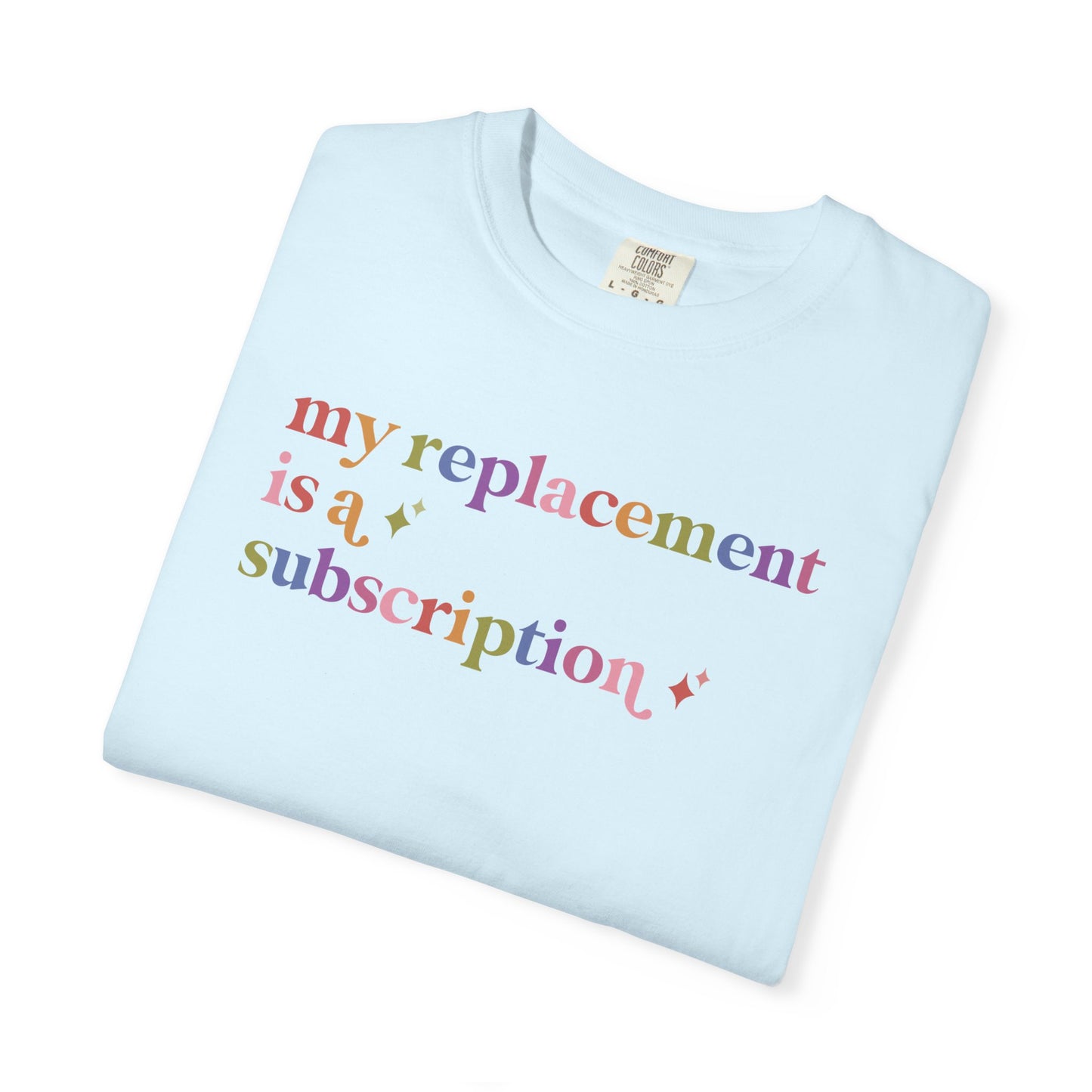 My Replacement is a Subscription Comfort Colors Unisex T-Shirt